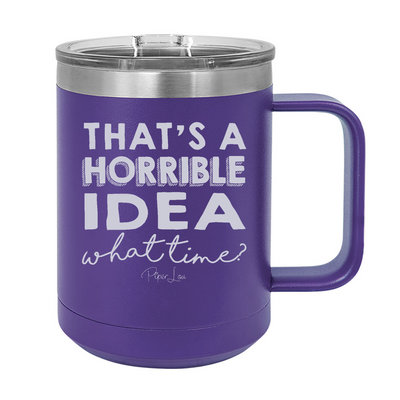 That's A Horrible Idea 15oz Coffee Mug Tumbler