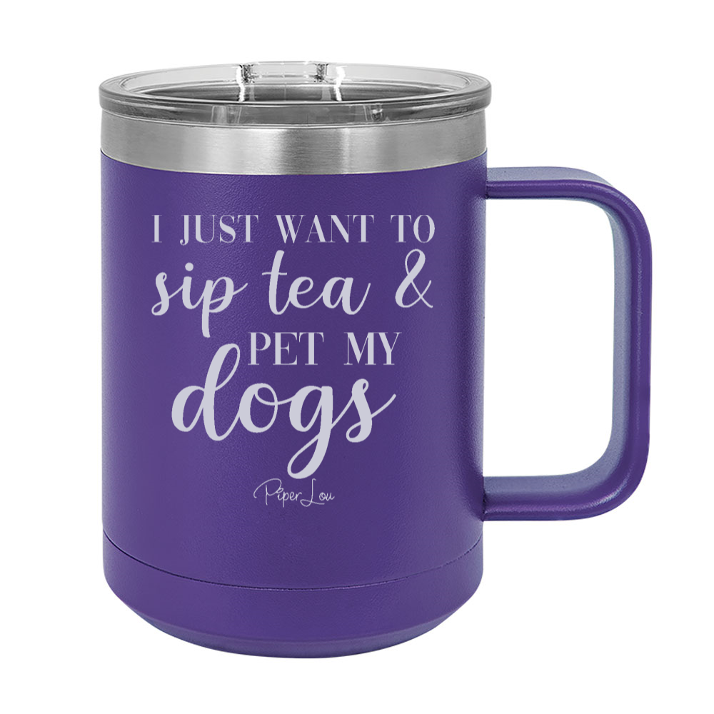 I Just Want To Sip Tea And Pet My Dogs 15oz Coffee Mug Tumbler