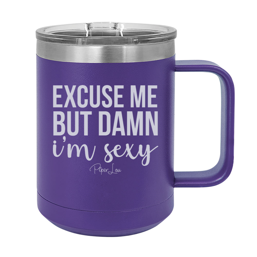 Excuse Me But Damn I'm Sexy 15oz Coffee Mug Tumbler