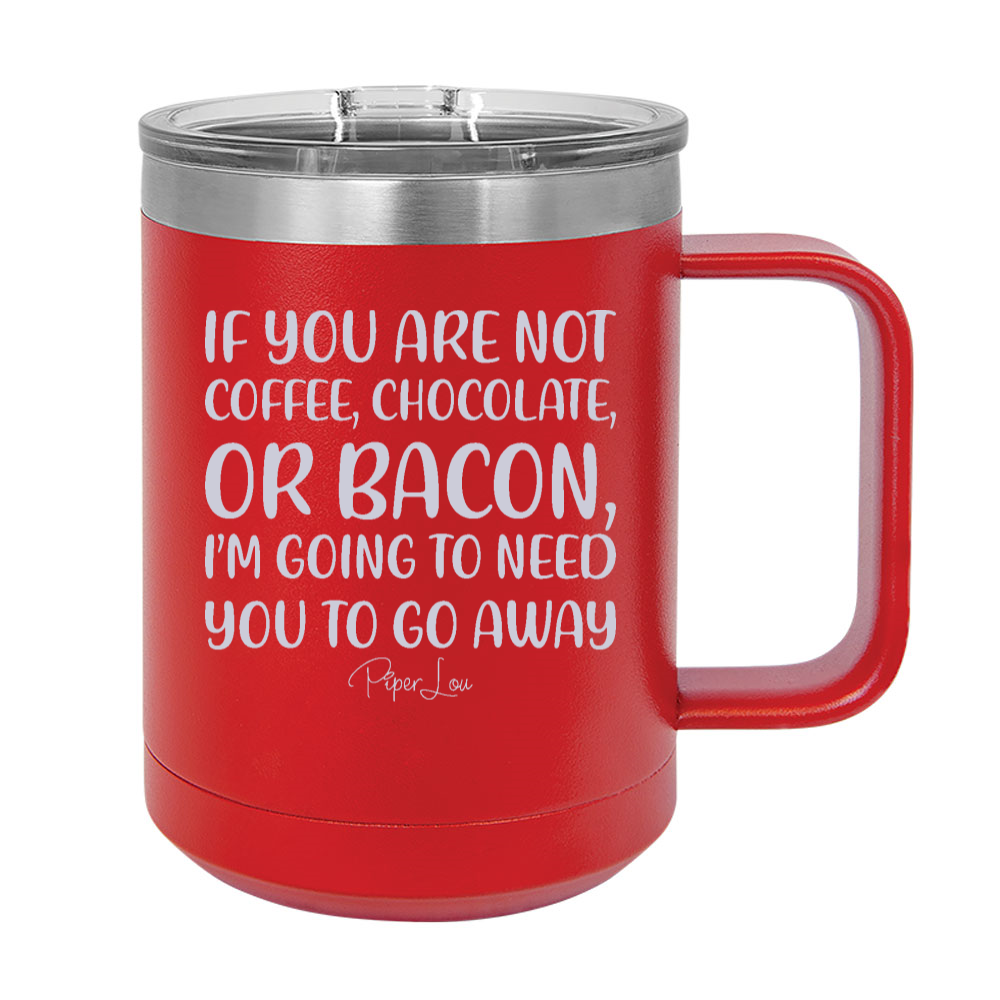 If You Are Not Coffee Chocolate Or Bacon 15oz Coffee Mug Tumbler