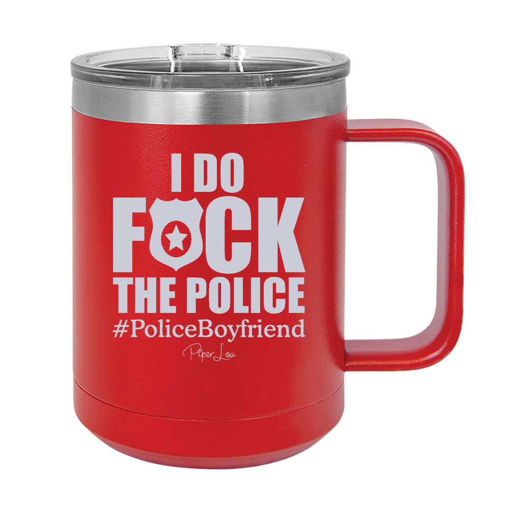 I Do Fuck The Police Boyfriend 15oz Coffee Mug Tumbler