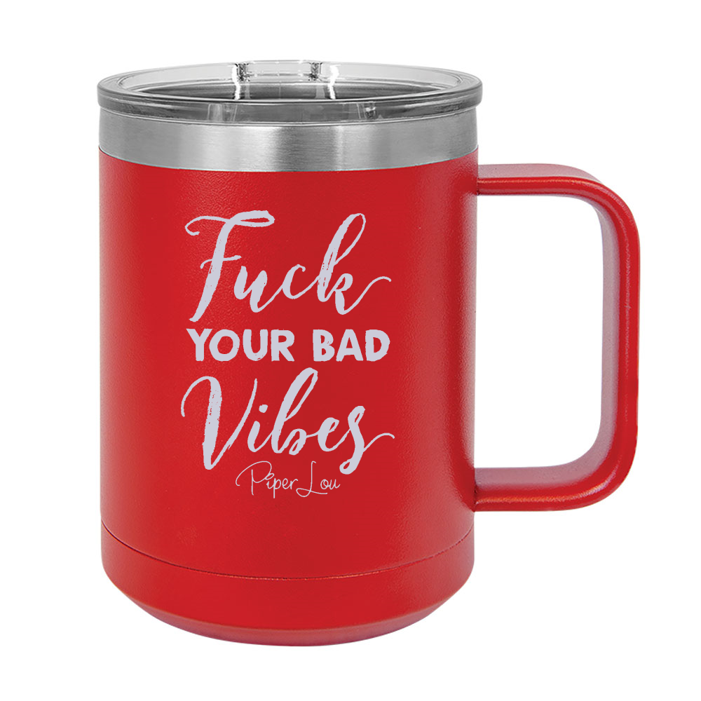 Fuck Your Bad Vibes 15oz Coffee Mug Tumbler