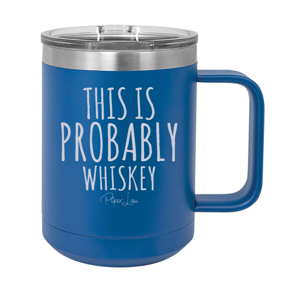 This Is Probably Whiskey 15oz Coffee Mug Tumbler