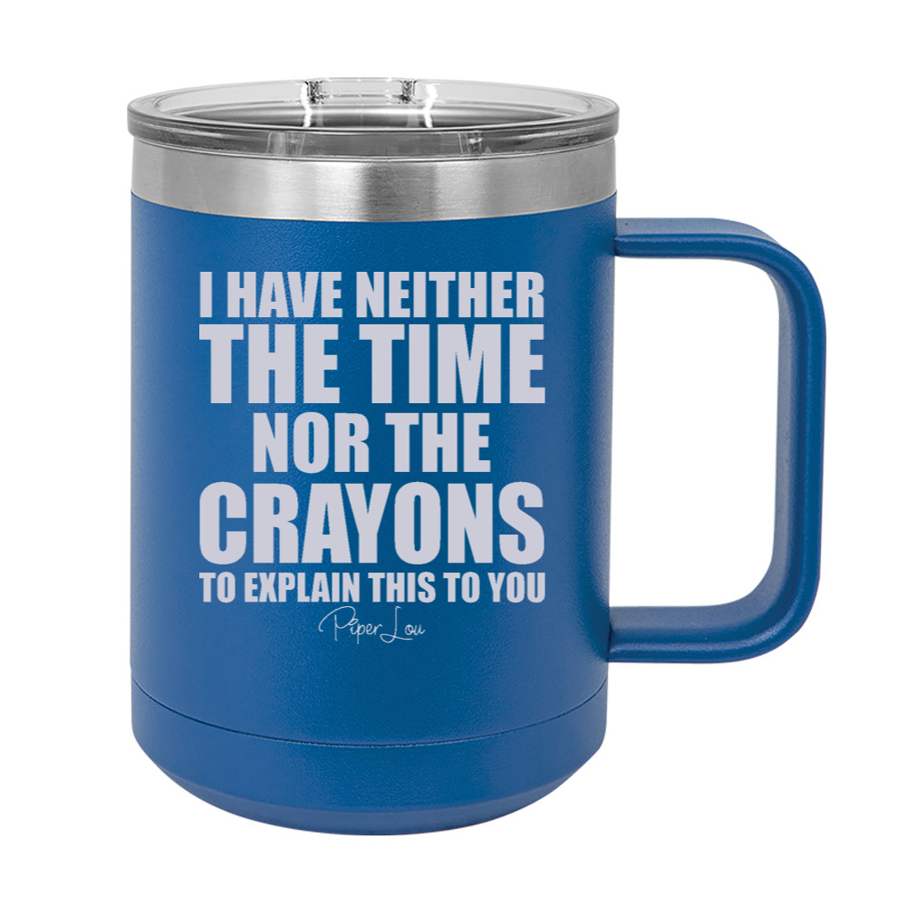 I Have Neither The Time Nor The Crayons 15oz Coffee Mug Tumbler