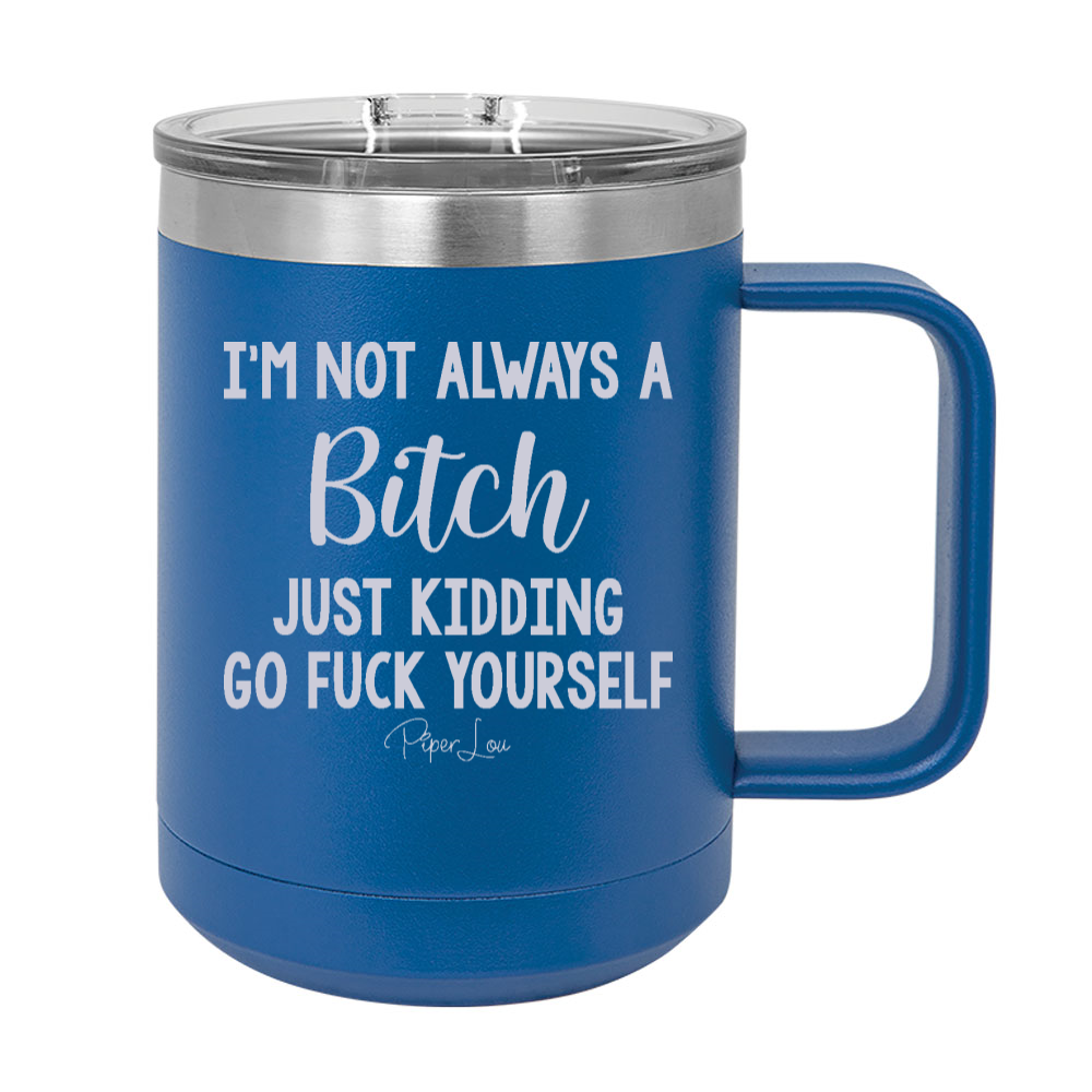 I'm Not Always A Bitch 15oz Coffee Mug Tumbler