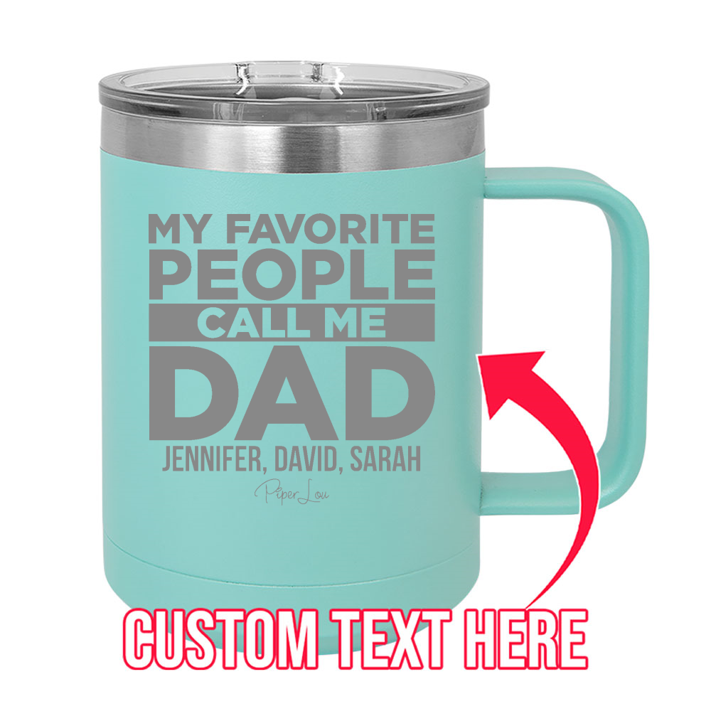 My Favorite People Call Me Dad (CUSTOM) 15oz Coffee Mug Tumbler