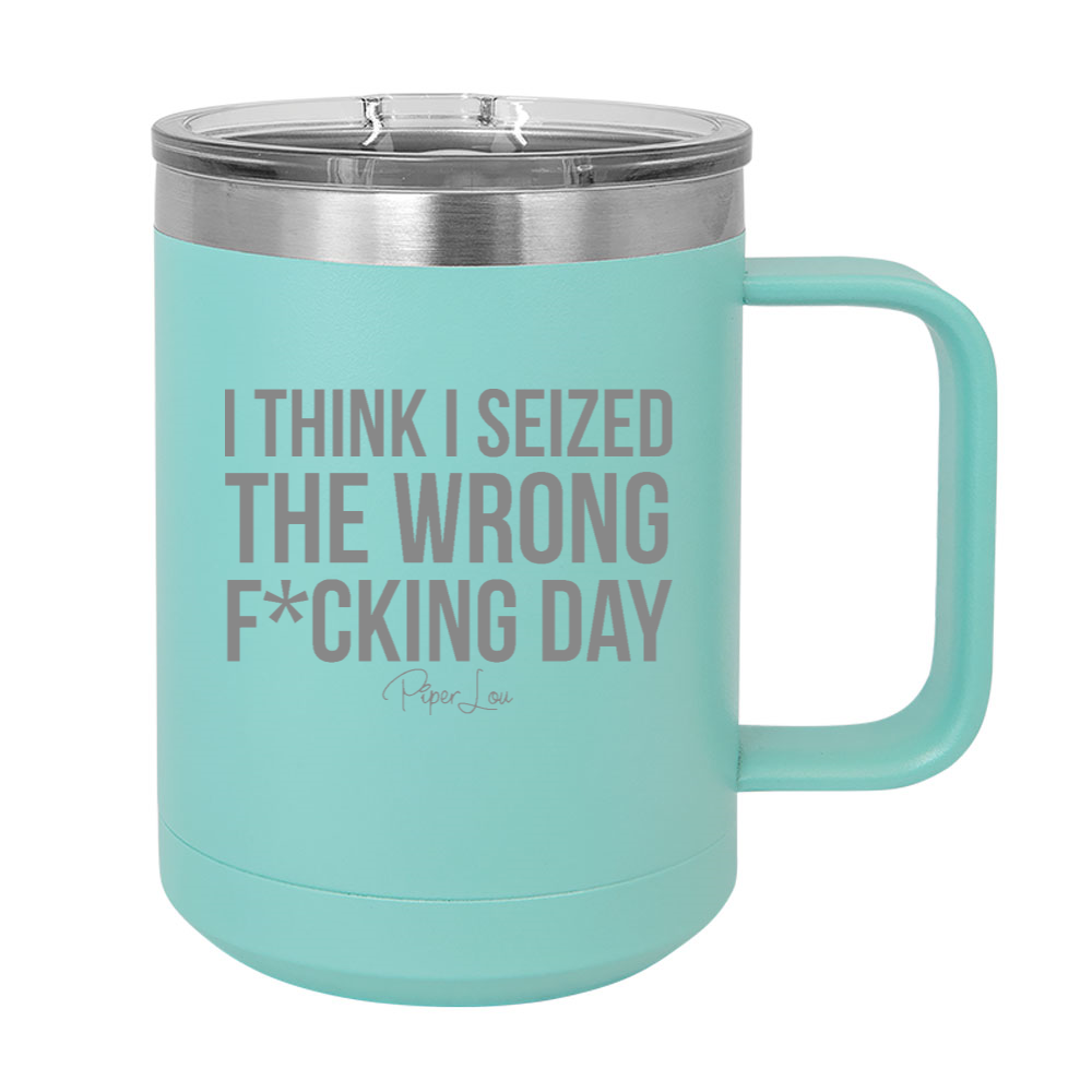 Seized The Wrong Day 15oz Coffee Mug Tumbler