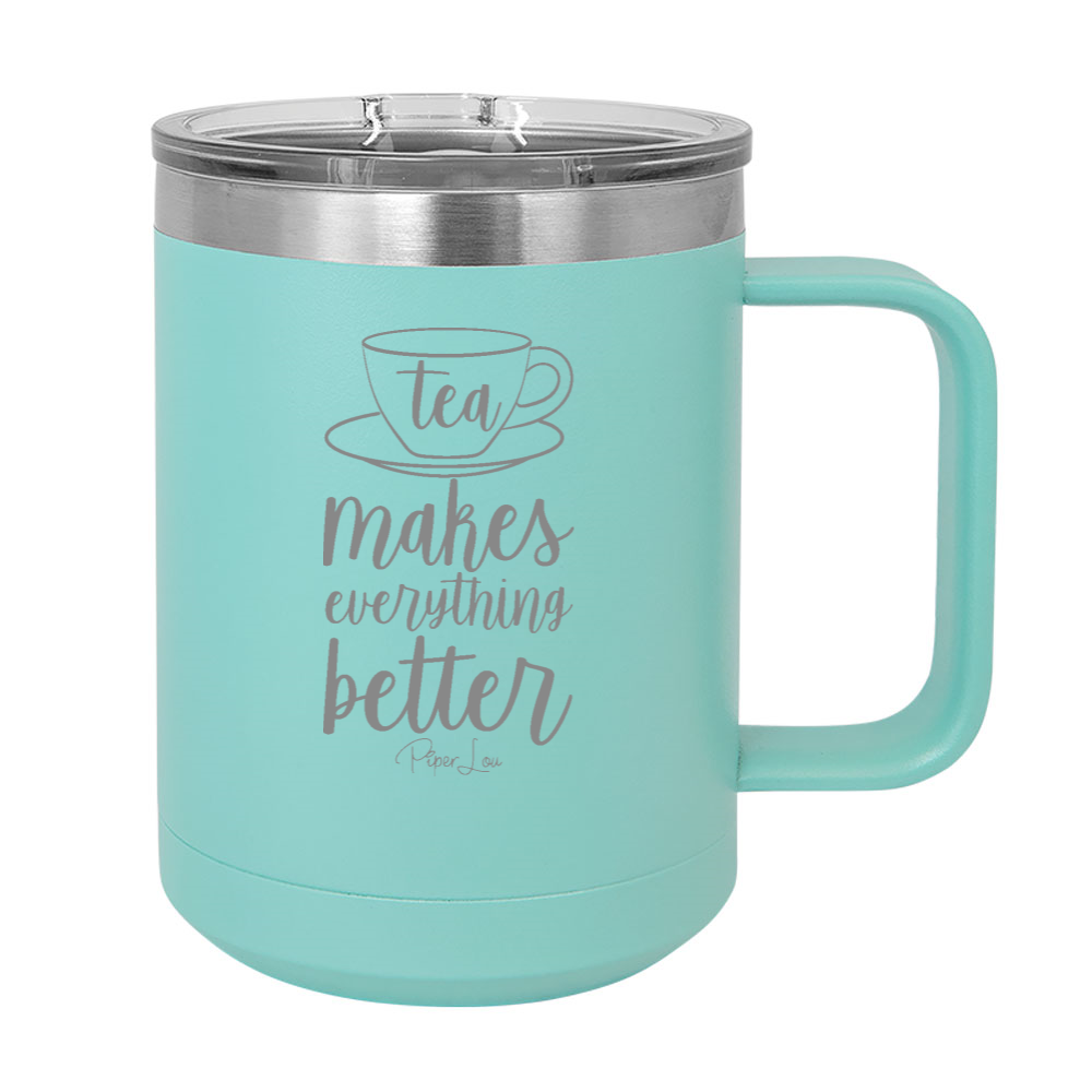 Tea Makes Everything Better 15oz Coffee Mug Tumbler