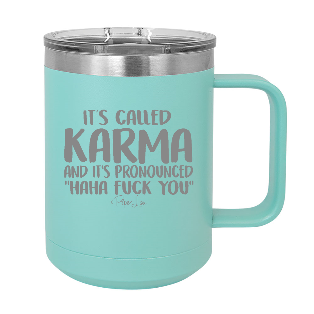 It's Called Karma And It's Pronounced Haha Fuck You 15oz Coffee Mug Tumbler