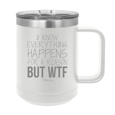 I Know Everything Happens For A Reason But WTF 15oz Coffee Mug Tumbler