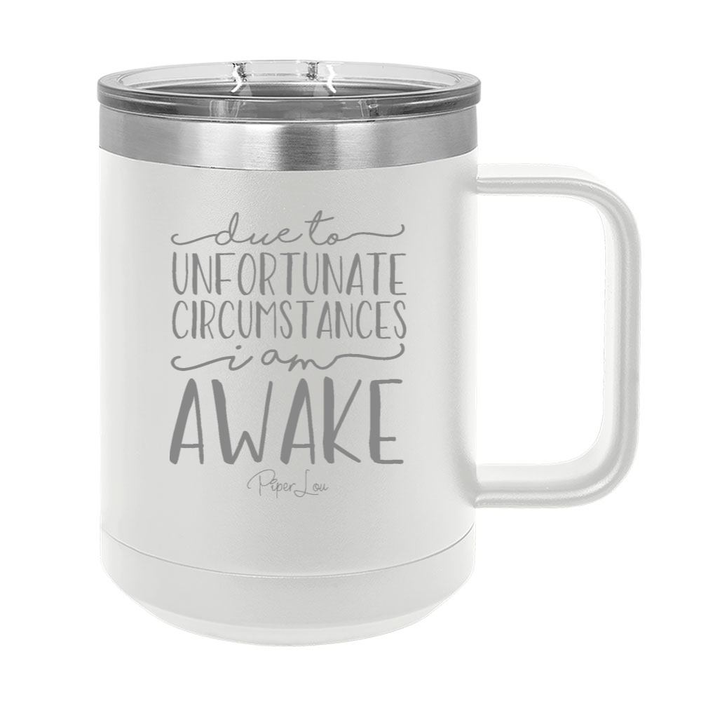 Due To Unfortunate Circumstances 15oz Coffee Mug Tumbler