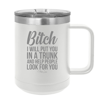 Bitch I Will Put You In A Trunk 15oz Coffee Mug Tumbler