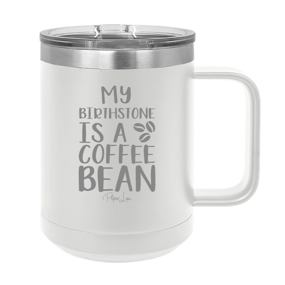 My Birthstone Is A Coffee Bean 15oz Coffee Mug Tumbler