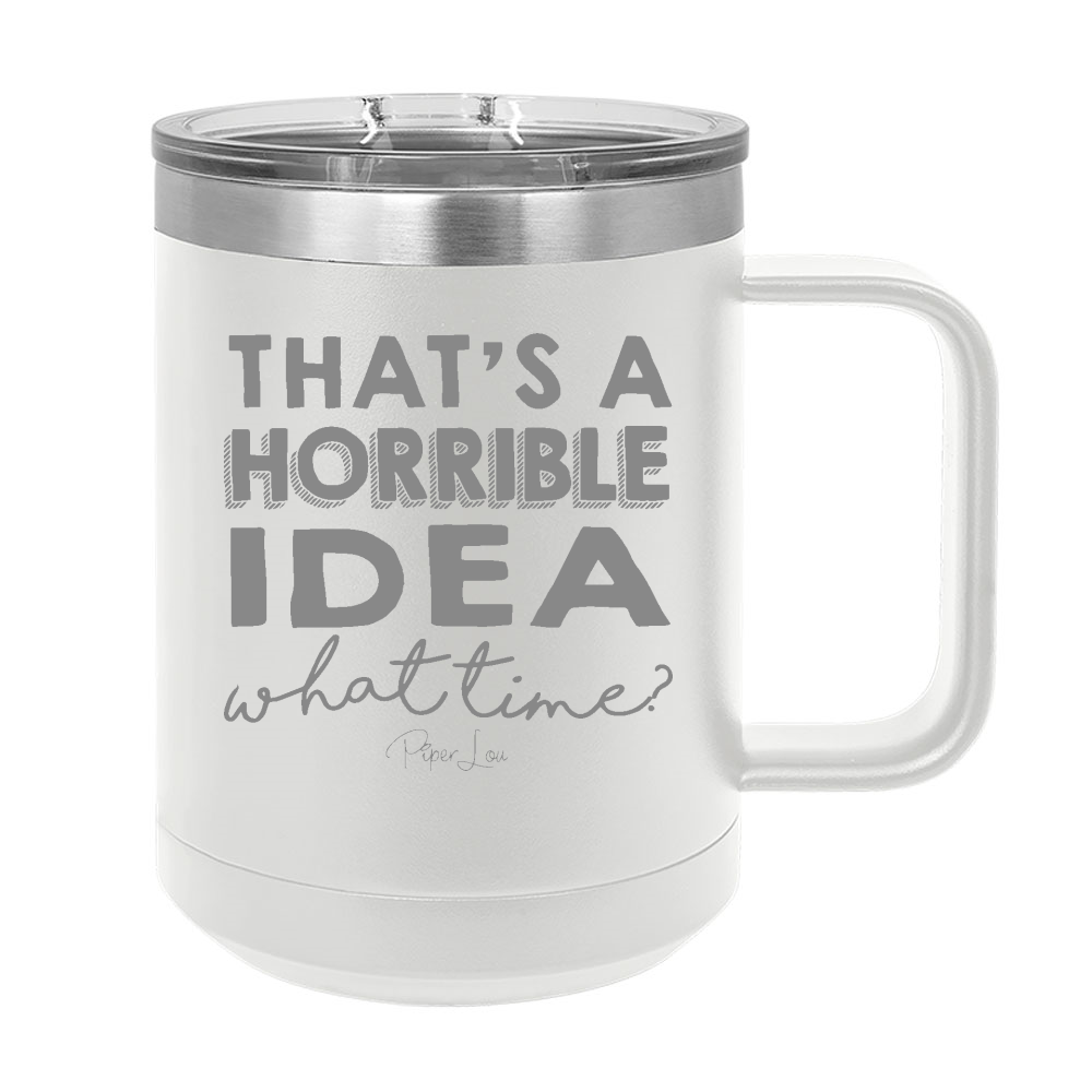 That's A Horrible Idea 15oz Coffee Mug Tumbler