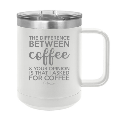 The Difference Between Coffee And Your Opinion 15oz Coffee Mug Tumbler