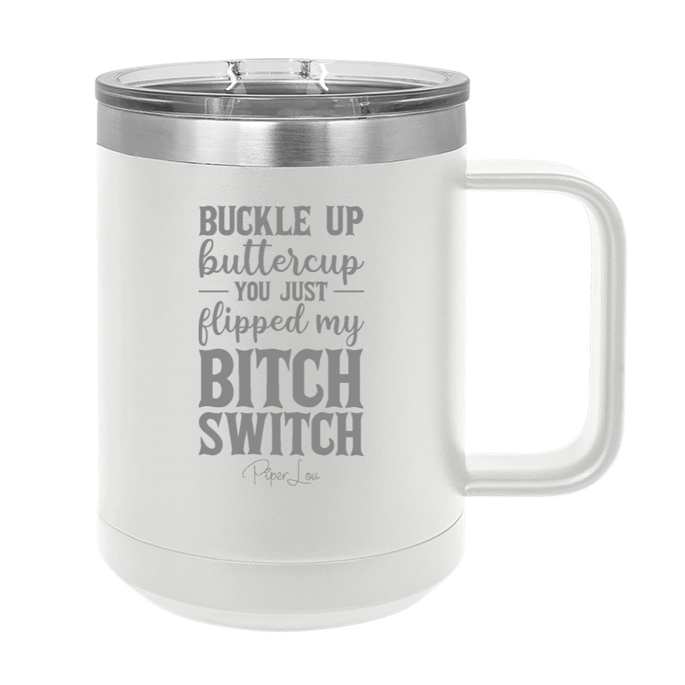 Buckle Up Buttercup You Just Flipped My Bitch Switch 15oz Coffee Mug Tumbler