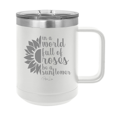 In A World Full Of Roses Be A Sunflower 15oz Coffee Mug Tumbler