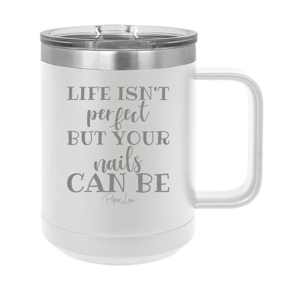 Life Isn't Perfect But Your Nails Can Be 15oz Coffee Mug Tumbler