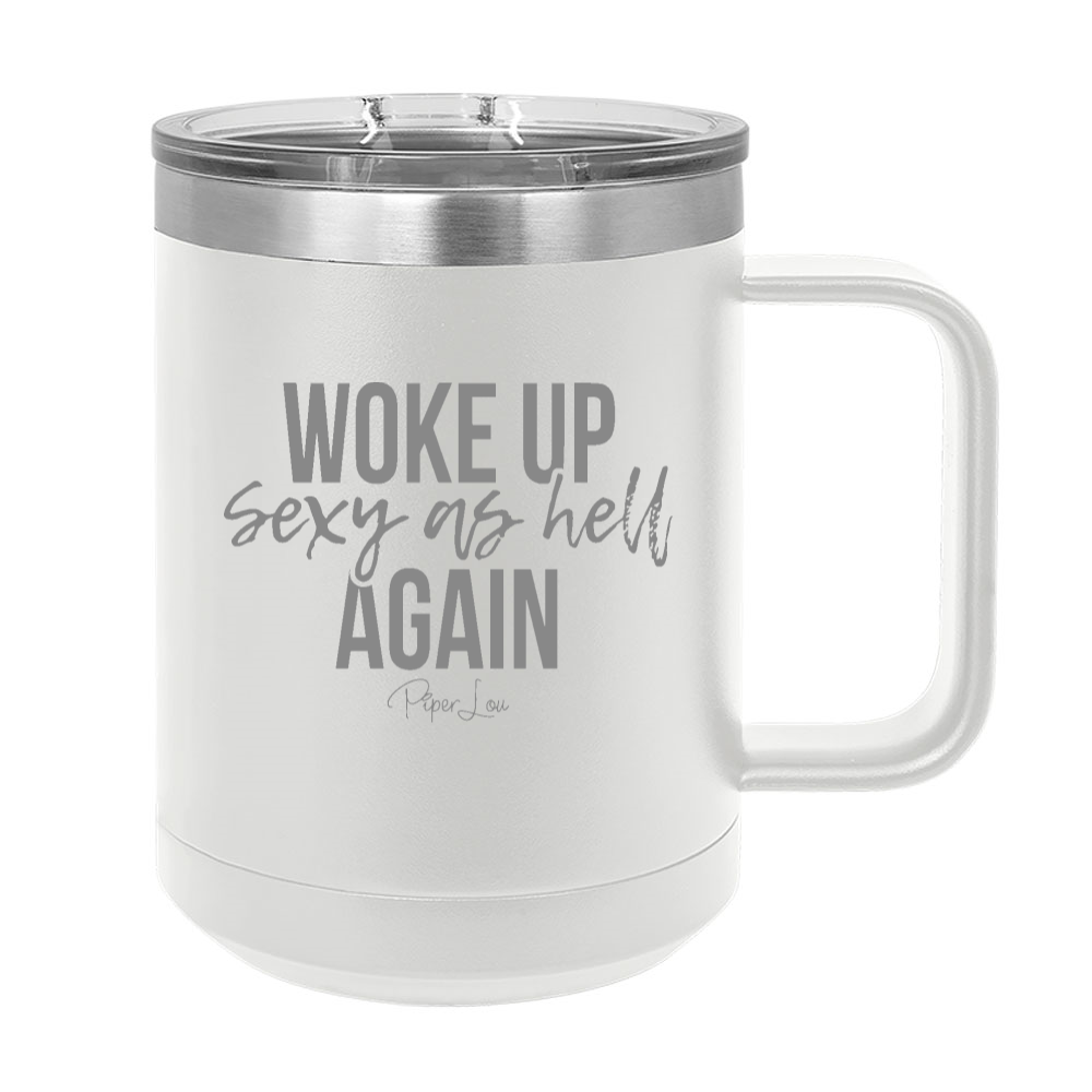 Woke Up Sexy As Hell Again 15oz Coffee Mug Tumbler