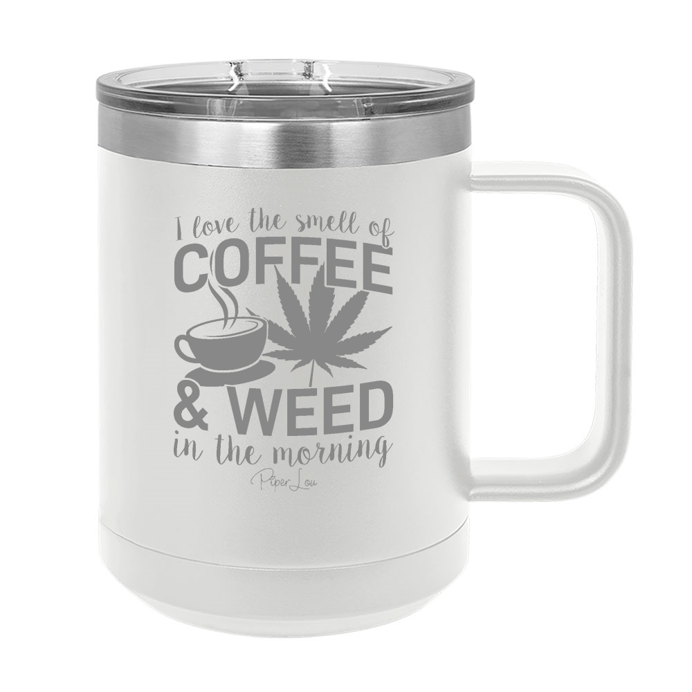 I Love The Smell Of Coffee And Weed In The Morning 15oz Coffee Mug Tumbler