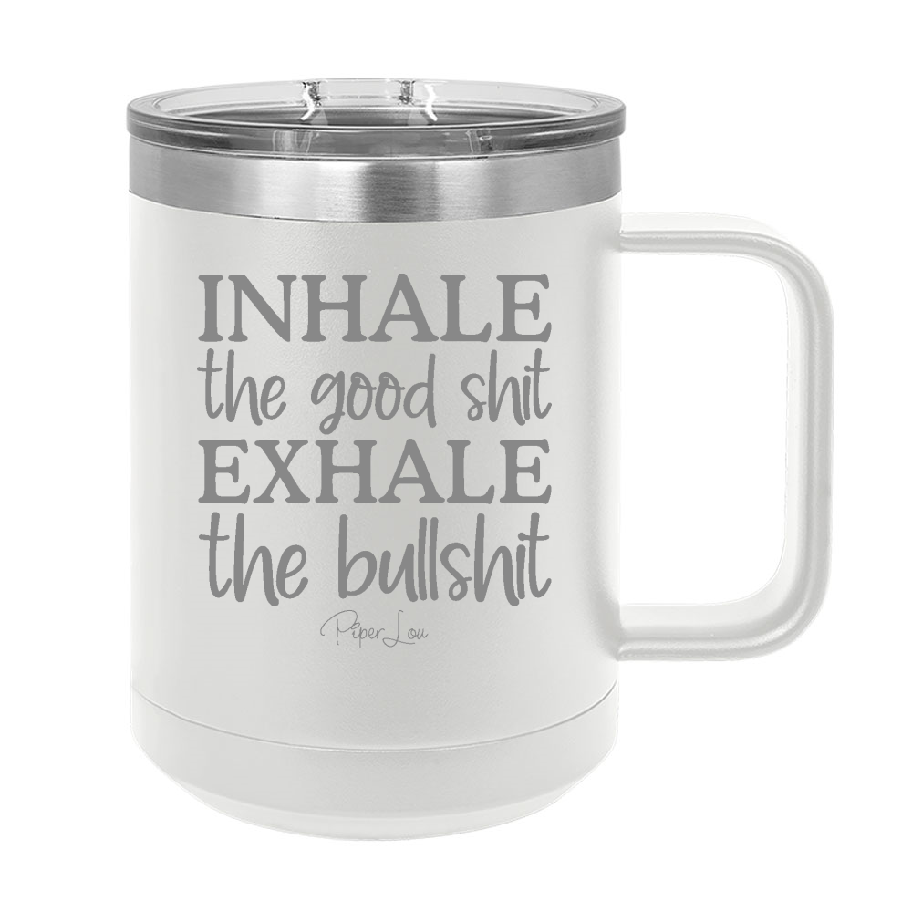 Inhale The Good Shit Exhale The Bullshit 15oz Coffee Mug Tumbler