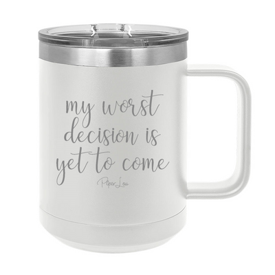 My Worst Decision Is Yet To Come 15oz Coffee Mug Tumbler