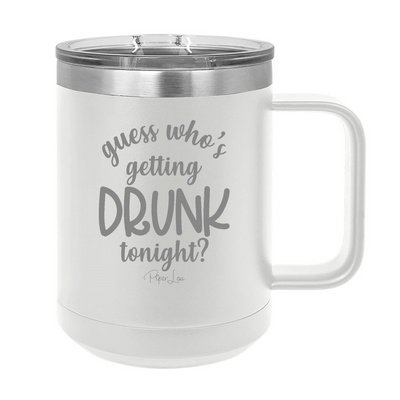 Guess Who's Getting Drunk Tonight 15oz Coffee Mug Tumbler