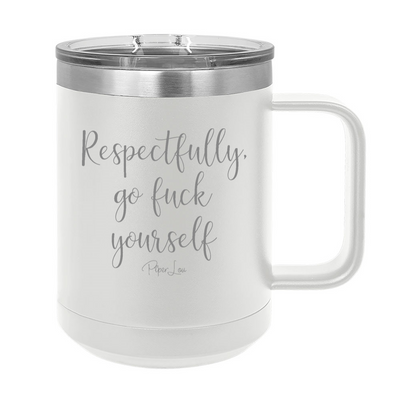 Respectfully Go Fuck Yourself 15oz Coffee Mug Tumbler