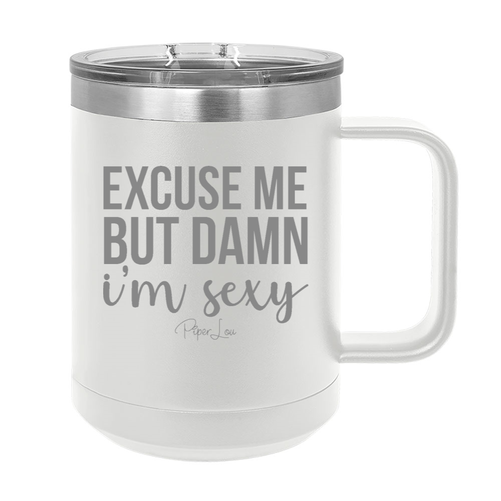 Excuse Me But Damn I'm Sexy 15oz Coffee Mug Tumbler