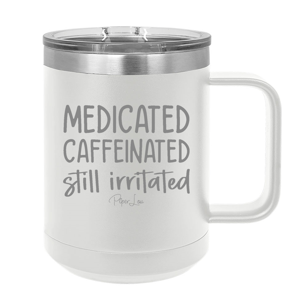 Medicated Caffeinated Still Irritated 15oz Coffee Mug Tumbler