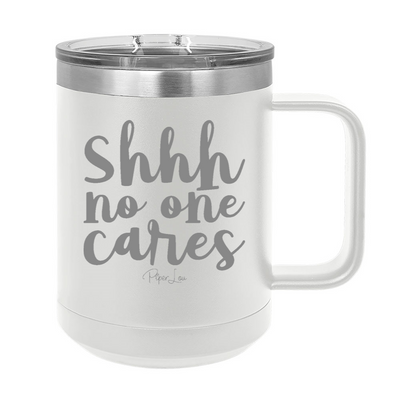Shhh No One Cares 15oz Coffee Mug Tumbler
