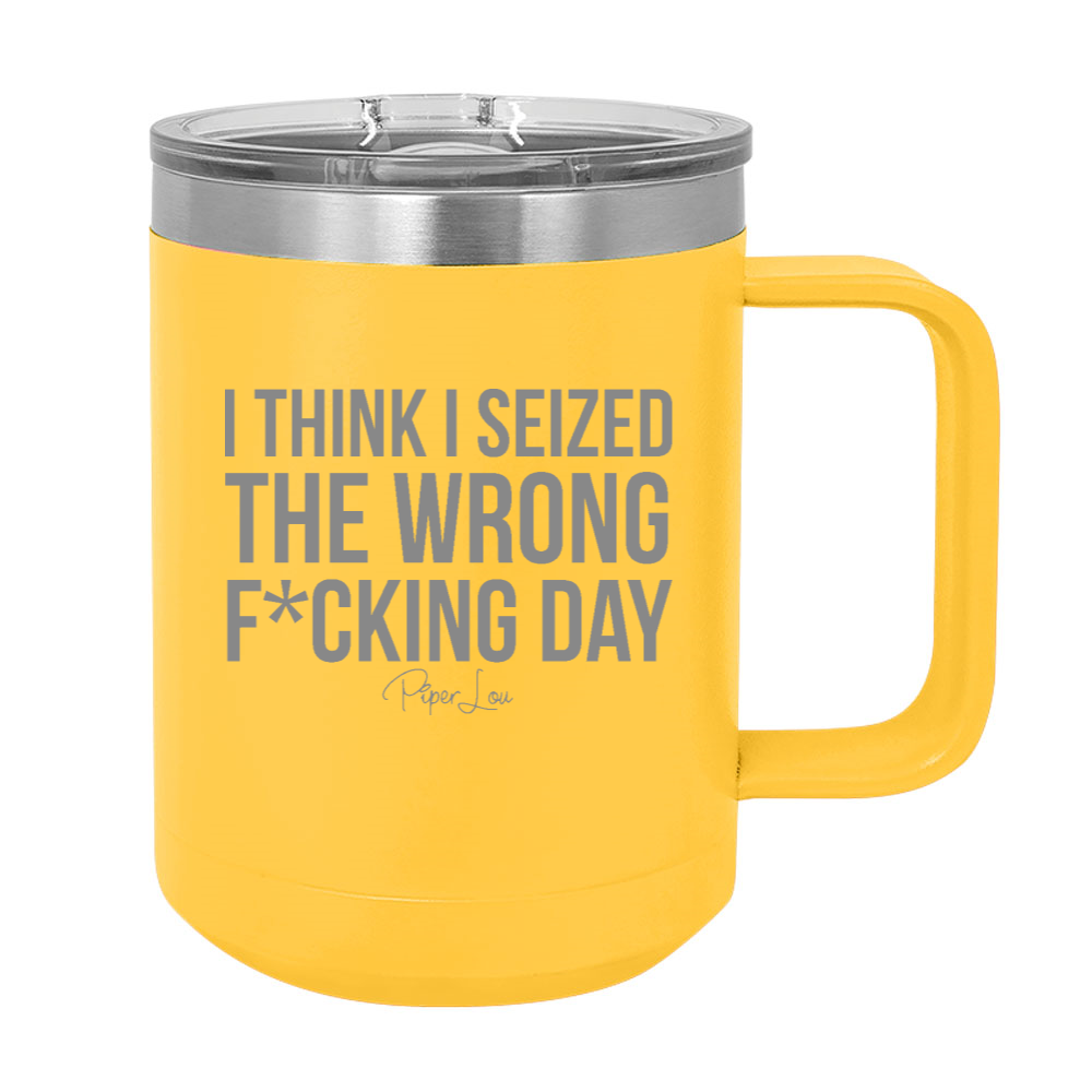 Seized The Wrong Day 15oz Coffee Mug Tumbler