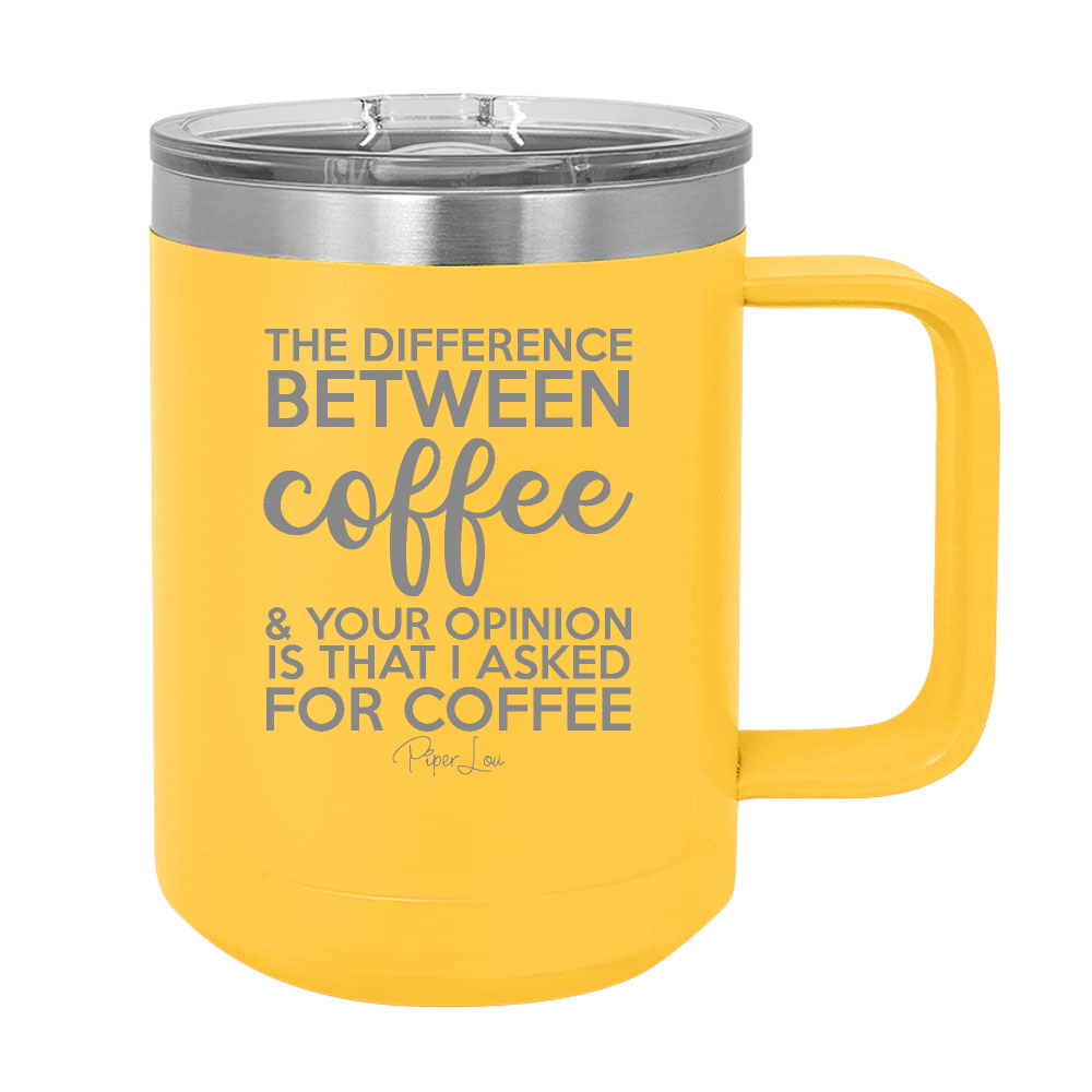 The Difference Between Coffee And Your Opinion 15oz Coffee Mug Tumbler