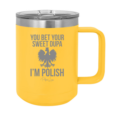 You Bet Your Sweet Dupa I'm Polish 15oz Coffee Mug Tumbler