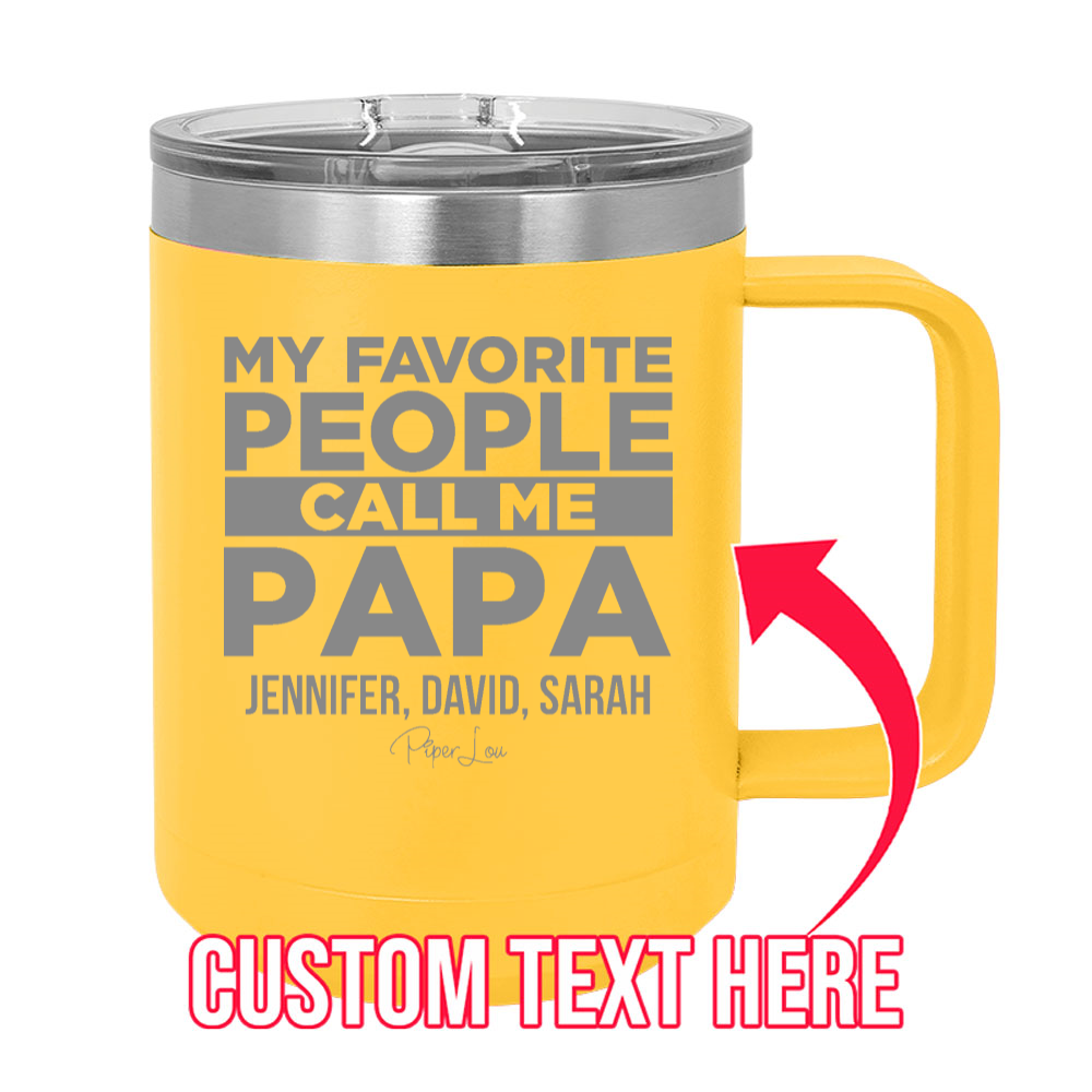 My Favorite People Call Me Papa (CUSTOM) 15oz Coffee Mug Tumbler