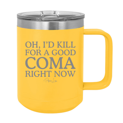 Oh I'd Kill For A Good Coma 15oz Coffee Mug Tumbler