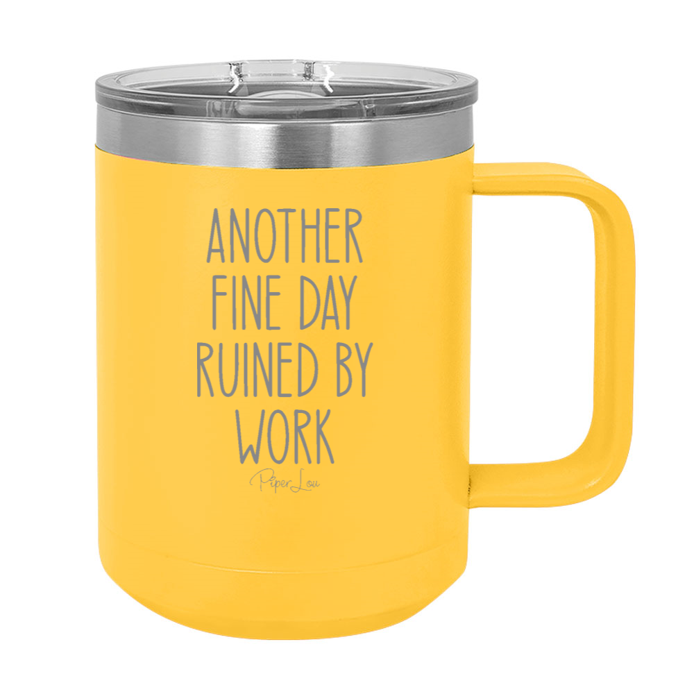 Another Fine Day Ruined By Work 15oz Coffee Mug Tumbler