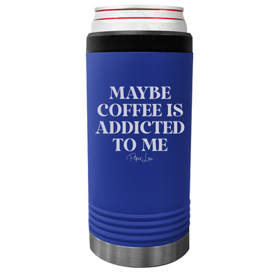 Maybe Coffee Is Addicted To Me Beverage Holder
