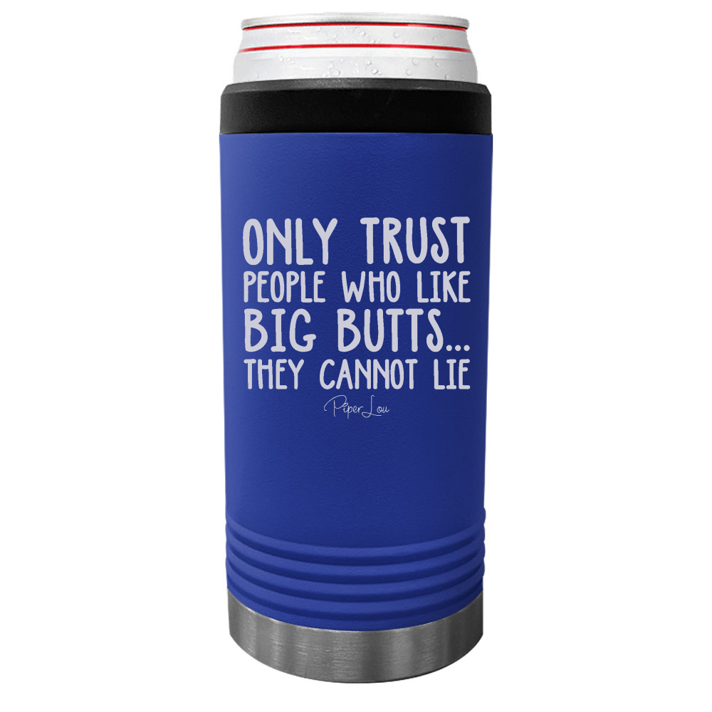 Only Trust People Who Like Big Butts Beverage Holder