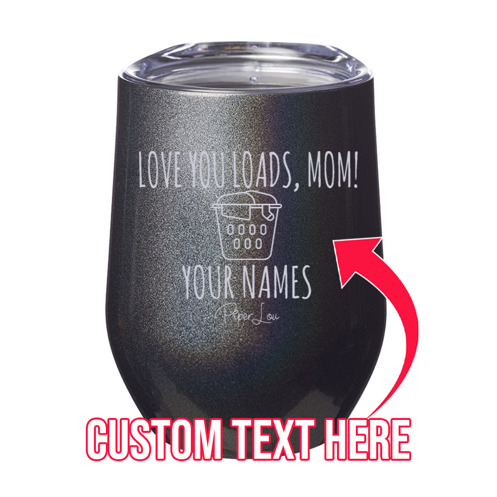 Love You Loads Mom (CUSTOM) 12oz Stemless Wine Cup