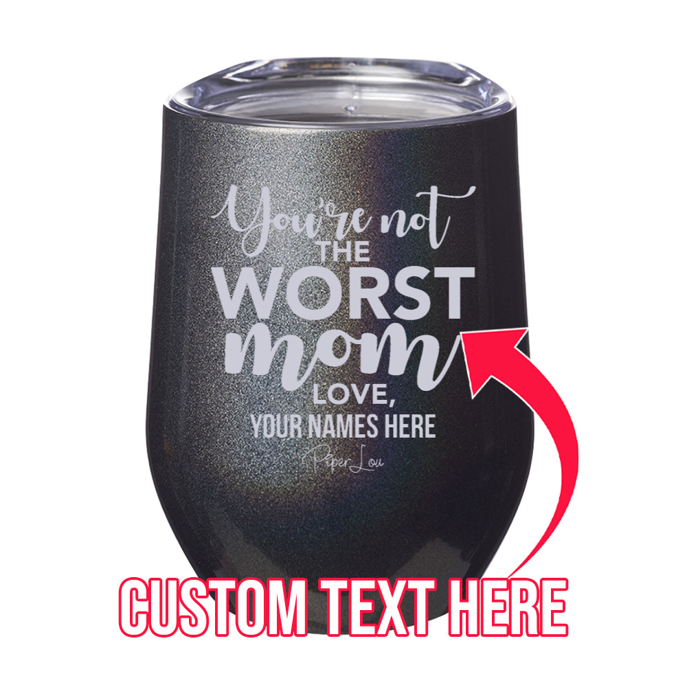 You're Not The Worst Mom (CUSTOM) 12oz Stemless Wine Cup