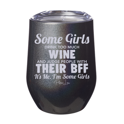 Some Girls Drink Too Much Wine And Judge People With Their BFF 12oz Stemless Wine Cup
