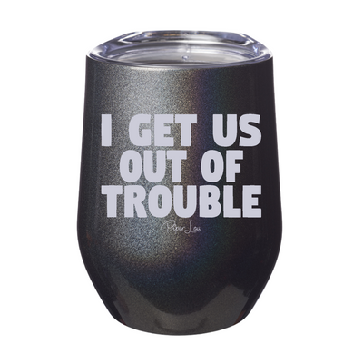 I Get Us Out Of Trouble 12oz Stemless Wine Cup