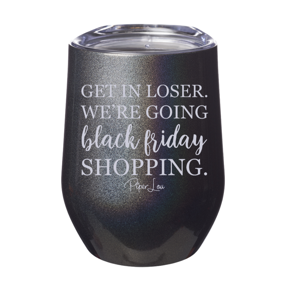 Get In Loser Black Friday Shopping 12oz Stemless Wine Cup