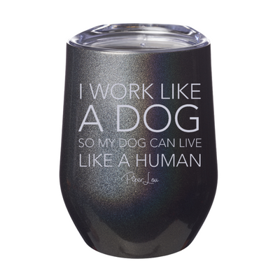 I Work Like A Dog So My Dog Can Live Like A Human 12oz Stemless Wine Cup