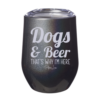 Dogs And Beer That's Why I'm Here 12oz Stemless Wine Cup