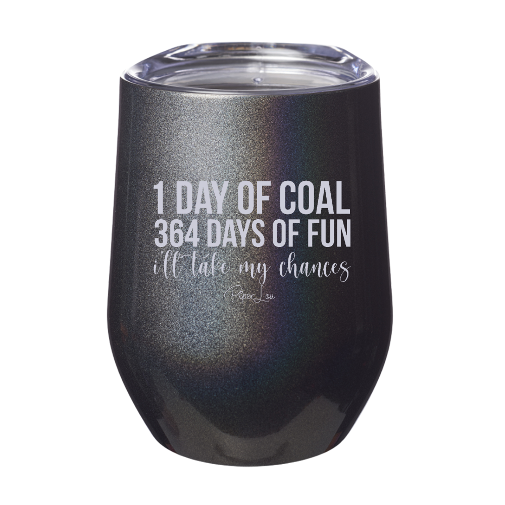 1 Day Of Coal 364 Days Of Fun Laser Etched Tumbler