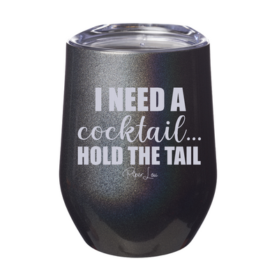 I Need A Cocktail Hold The Tail Laser Etched Tumbler