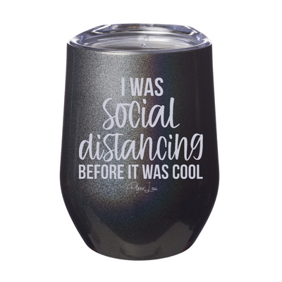 I Was Social Distancing Before It Was Cool 12oz Stemless Wine Cup