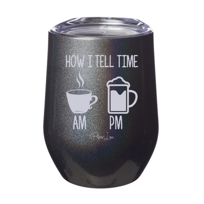 How I Tell Time (BEER) Laser Etched Tumbler